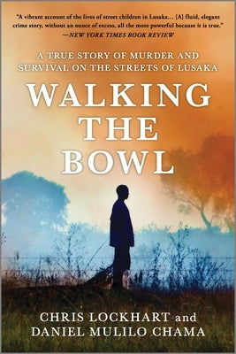 Walking the Bowl: A True Story of Murder and Survival on the Streets of Lusaka by Lockhart, Chris