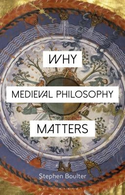 Why Medieval Philosophy Matters by Boulter, Stephen
