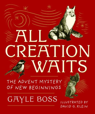 All Creation Waits -- Gift Edition: The Advent Mystery of New Beginnings (an Illustrated Advent Devotional with 25 Woodcut Animal Portraits) by Boss, Gayle