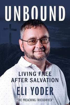 Unbound: Living Free After Salvation by Yoder, Eli