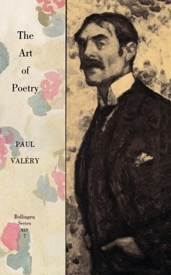 Collected Works of Paul Valery, Volume 7: The Art of Poetry. Introduction by T.S. Eliot by Val?ry, Paul