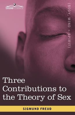 Three Contributions to the Theory of Sex by Freud, Sigmund