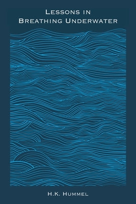 Lessons in Breathing Underwater by Hummel, H. K.
