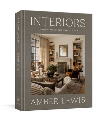 Interiors: A Home Renovation and Interior Design Book: Curated Spaces from Start to Finish by Lewis, Amber