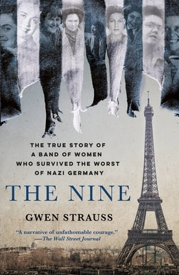 The Nine: The True Story of a Band of Women Who Survived the Worst of Nazi Germany by Strauss, Gwen