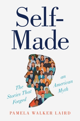 Self-Made: The Stories That Forged an American Myth by Laird, Pamela Walker