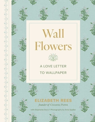 Wall Flowers: A Love Letter to Wallpaper by Rees, Elizabeth