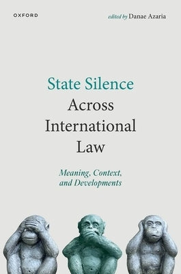 State Silence Across International Law: Meaning, Context, and Developments by Azaria, Danae