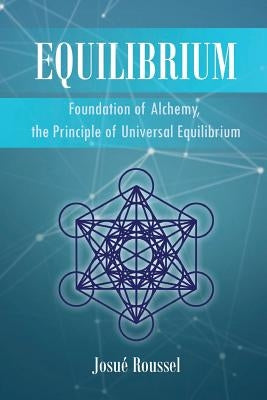 Equilibrium: Foundation of Alchemy, the Principle of Universal Equilibrium by Roussel, Josu&#195;&#169;