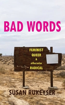 Bad Words: Feminist Queer & otherwise Radical by Rukeyser, Susan