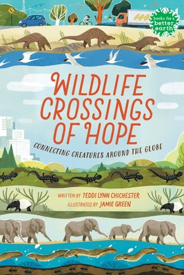 Wildlife Crossings of Hope: Connecting Creatures Around the Globe by Chichester, Teddi Lynn