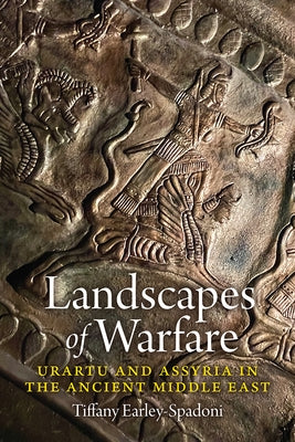 Landscapes of Warfare: Urartu and Assyria in the Ancient Middle East by Earley-Spadoni, Tiffany