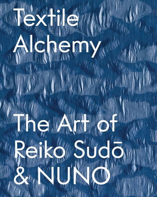 Textile Alchemy: The Art of Reiko Sudo & Nuno: Special Edition by Sudo, Reiko