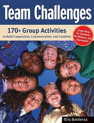 Team Challenges: 170+ Group Activities to Build Cooperation, Communication, and Creativity by Bordessa, Kris