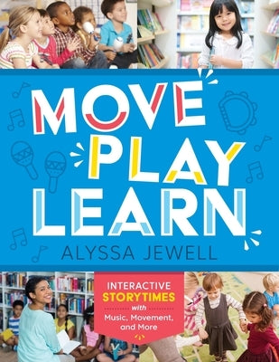 Move, Play, Learn: Interactive Storytimes with Music, Movement, and More by Jewell, Alyssa