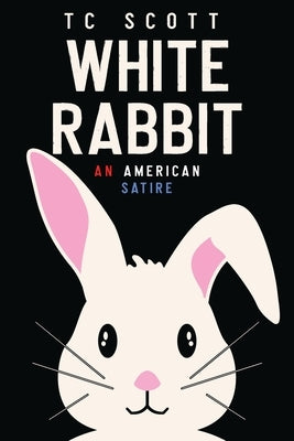 White Rabbit: An American Satire by Scott, Tc