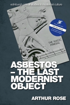 Asbestos - The Last Modernist Object by Rose, Arthur