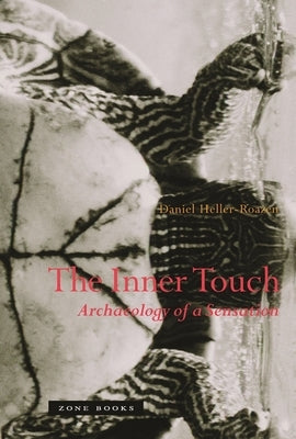 The Inner Touch: Archaeology of a Sensation by Heller-Roazen, Daniel