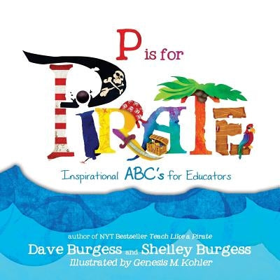 P is for PIRATE: Inspirational ABC's for Educators by Burgess, Dave