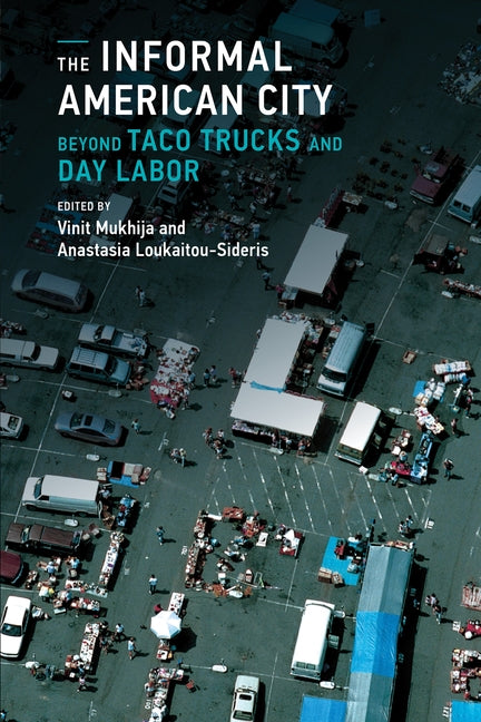 The Informal American City: Beyond Taco Trucks and Day Labor by Mukhija, Vinit