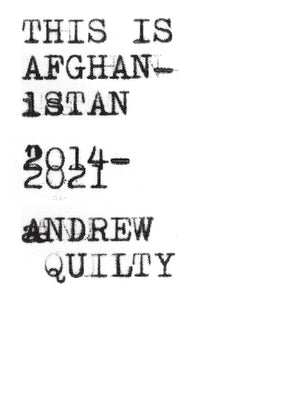 This Is Afghanistan: 2014-2021 by Quilty, Andrew