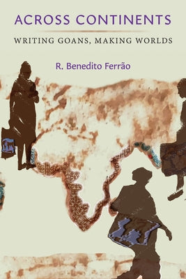 Across Continents: Writing Goans, Making Worlds by FerrÃ£o, R. Benedito