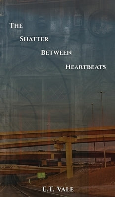 The Shatter Between Heartbeats by Vale, E. T.