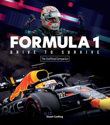 Formula 1 Drive to Survive the Unofficial Companion: The Stars, Strategy, Technology, and History of F1 by Codling, Stuart