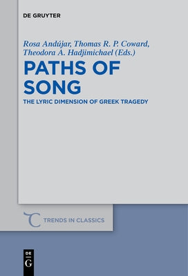 Paths of Song: The Lyric Dimension of Greek Tragedy by And&#195;&#186;jar, Rosa