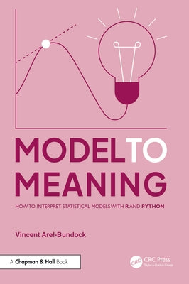 Model to Meaning: How to Interpret Statistical Models with R and Python by Arel-Bundock, Vincent