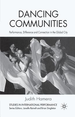 Dancing Communities: Performance, Difference, and Connection in the Global City by Hamera, J.