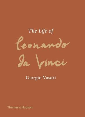 The Life of Leonardo Da Vinci: A New Translation by Vasari, Giorgio