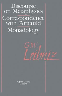 The Discourse on Metaphysics: Correspondence with Arnauld/Monadology by Leibniz, Gottfried W.