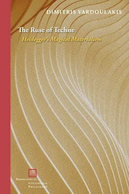 The Ruse of Techne: Heidegger's Magical Materialism by Vardoulakis, Dimitris