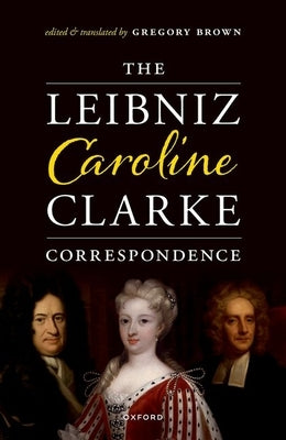 The Leibniz-Caroline-Clarke Correspondence by Brown, Gregory