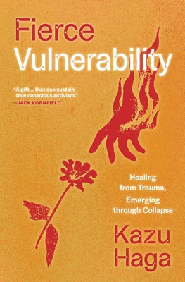 Fierce Vulnerability: Healing from Trauma, Emerging Through Collapse by Haga, Kazu
