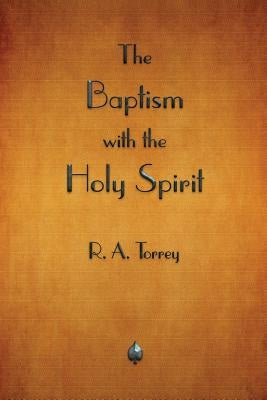 The Baptism with the Holy Spirit by Torrey, R. a.