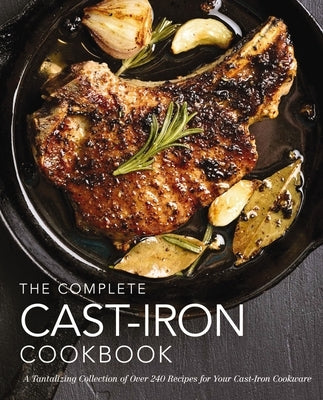 The Complete Cast Iron Cookbook: A Tantalizing Collection of Over 240 Recipes for Your Cast-Iron Cookware by The Coastal Kitchen