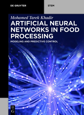 Artificial Neural Networks in Food Processing: Modeling and Predictive Control by Khadir, Mohamed Tarek
