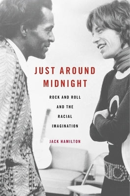 Just Around Midnight: Rock and Roll and the Racial Imagination by Hamilton, Jack