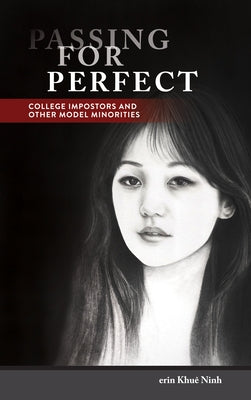 Passing for Perfect: College Impostors and Other Model Minorities by Ninh, Erin Khu&#195;&#170;