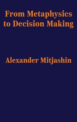 From Metaphysics to Decision Making by Mitjashin, Alexander