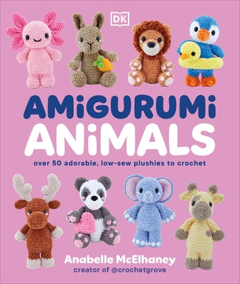 Amigurumi Animals: Over 50 Adorable, Low-Sew Plushies to Crochet by McElhaney, Anabelle