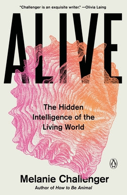 Alive: The Hidden Intelligence of the Living World by Challenger, Melanie