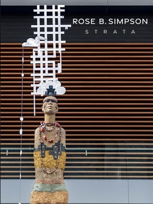 Rose B. Simpson: Strata by Rivera Fellah, Nadiah