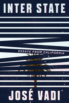 Inter State: Essays from California by Vadi, José
