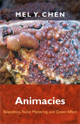 Animacies: Biopolitics, Racial Mattering, and Queer Affect by Chen, Mel Y.