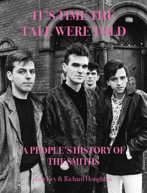 It's Time the Tale Were Told: A People's History of the Smiths by Key, Iain
