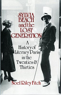 Sylvia Beach and the Lost Generation: A History of Literary Paris in the Twenties and Thirties by Fitch, Noel Riley