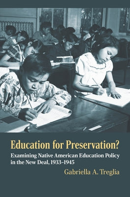 Education for Preservation?: Examining Native American Education Policy in the New Deal, 1933-1945 by Treglia, Gabriella A.